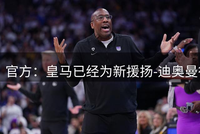 官方：皇马已经为新援扬-迪奥曼德完成注册