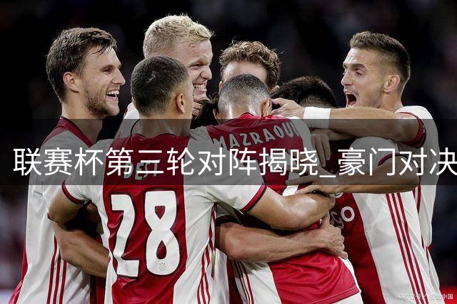 联赛杯第三轮对阵揭晓 豪门对决引爆看点