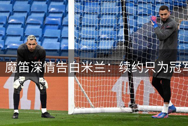 魔笛深情告白米兰：续约只为冠军梦